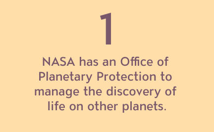 NASA has an Office of Planetary Protection to manage the discovery of life on other planets.